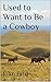 Used to Want to Be a Cowboy by John Bird