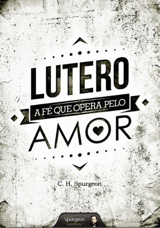 Lutero - A Fé que Opera pelo Amor