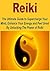 Reiki: The Ultimate Guide to Supercharge Your Mind, Enhance Your Energy and Feel Great By Unlocking The Power of Reiki: (Reiki - Reiki Healing - Reiki for Beginners - Chakra - Aura - Meditation)