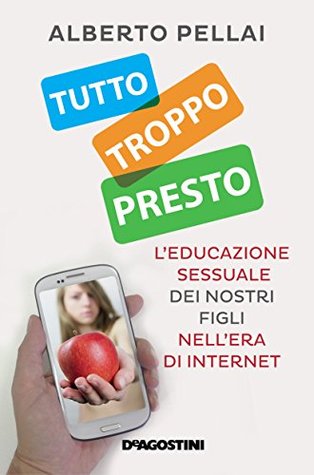 Tutto troppo presto: L'educazione sessuale dei nostri figli nell'era di internet (Italian Edition)