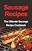 Sausage Recipes: The Ultimate Sausage Recipe Cookbook