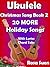 Ukulele Christmas Song Book 2 - Christmas Songs - 20 More Holiday Songs with Lyrics & Chord Tabs: Christmas Songs (Ukulele Songs Strum and Play 1)