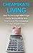 Cheapskate Living: How To Live Larger With Frugal Living, Saving Money And How To Live The Cheapskate Living Lifestyle Today! (Cheapskate Living, Budget Living)
