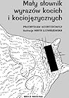 Mały słownik wyrazów kocich i kociojęzycznych Mały słownik wyrazów kocich i kociojęzycznych