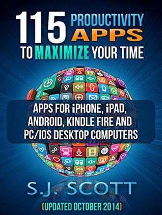 115 Productivity Apps to Maximize Your Time: Apps for iPhone, iPad, Android, Kindle Fire and PC/iOS Desktop Computers (Updated: October 2014)