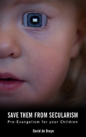 Save Them From Secularism: Pre-Evangelism For Your Children