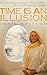 Time Is an Illusion