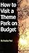 How to Visit a Theme Park on a Budget: A Disney® Survival Guide 101 (Disneyland Can Be Fun If You Plan Book 1)