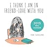 I Think I Am In Friend-Love With You 2015 Wall Calendar I Think I Am In Friend-Love With You 2015 Wall Calendar