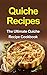 Quiche Recipes: The Ultimate Quiche Recipe Cookbook
