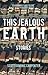 This Jealous Earth: Stories