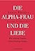 Die Alpha-Frau und die Lieb...
