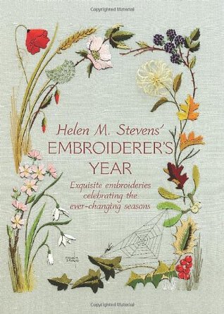 Helen M. Stevens' Embroiderer's Year: Exquisite Embroideries Celebrating the Ever-changing Seasons (Hardcover)