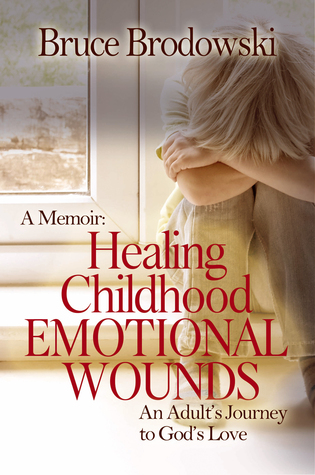 A Memoir: Healing Childhood Emotional Wounds, An Adult's Journey to God's Love