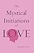 The Mystical Initiations of Love (The Path to Self-Mastery Book 5)
