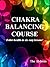 Chakra Balancing Course: Better Health In Six Easy Lessons