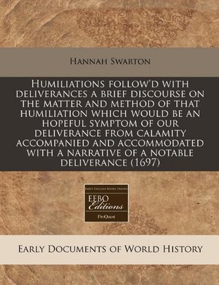 Humiliations follow'd with deliverances a brief discourse on the matter and method of that humiliation which would be an hopeful symptom of our ... a narrative of a notable deliverance (1697)