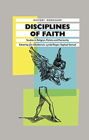 Disciplines of Faith: Studies in Religion, Politics and Patriarchy (HISTORY WORKSHOP SERIES)