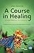 A Course in Healing by Uwe Albrecht