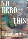 No Hero This by Warwick Deeping No Hero This by Warwick Deeping