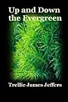 Up and Down The Evergreen by Trellie James Jeffers