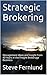 Strategic Brokering: Management Ideas and Insight from 40 Years in the Freight Brokerage Business