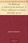 The Bankrupt or Advice to the Insolvent. A Poem, addressed to... by James Parkerson
