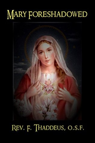 Mary Foreshadowed: Considerations on the Types and Figures of Our Blessed Lady in the Old Testament (Kindle Edition)