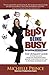 Busy Being Busy...But Getting Nothing Done?: The Ultimate Guide to Stop Juggling, Overcome Procrastination and Get More Done in Less Time in Business, Leadership & Life