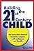 Building The 21st Century Child: An Instruction Manual Based on Respect, Self-Confidence, and Health