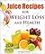 Juice Recipes: Juice Recipes for Weight Loss and Health. An Illustrated, Weight Loss Juicing Recipe Book with Tips About Sugar (Sugar Free Recipes)