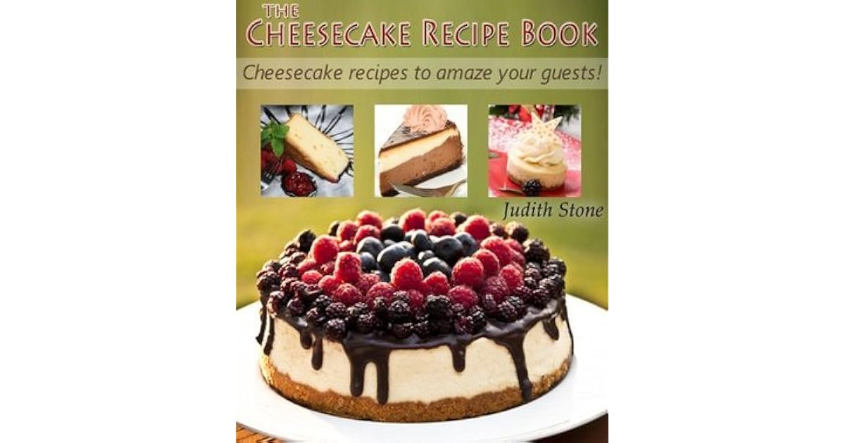 The Cheesecake Recipe Book Cheesecake recipes to amaze your guests