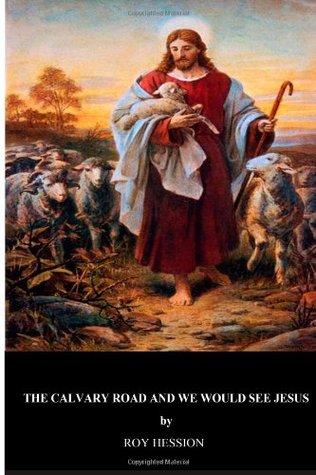 The Calvary Road and We Would See Jesus