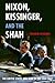 Nixon, Kissinger, and the Shah by Roham Alvandi