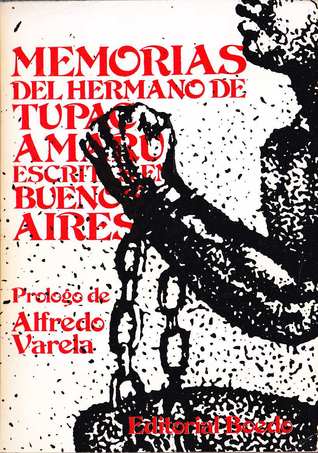 Memorias del hermano de Túpac Amaru : escritas en Buenos Aires / prólogo de Alfredo Varela. (Unknown Binding)
