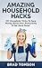 Amazing Household Hacks: DIY Household Tricks to Save Money, Boost Your Productivity & Get More Done! (Simple at Home Solutions)