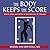 The Body Keeps the Score: Brain, Mind, and Body in the Healing of Trauma