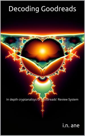Decoding Goodreads: In Depth Cryptanalisys of Goodreads' Review System in the Manner of Mad Magazine