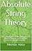 Absolute String Theory: An Examination of the Fundamental Units of Nature and How they Interact to Affect Reality