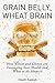 Grain Belly, Wheat Brain: How Wheat And Gluten Are Destroying Your Health And What To Do About It