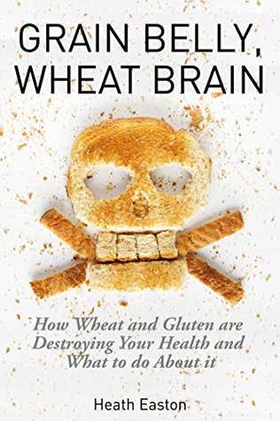 Grain Belly, Wheat Brain: How Wheat And Gluten Are Destroying Your Health And What To Do About It (Kindle Edition)
