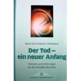 Der Tod - Ein neuer Anfang; Visionen und Erfahrungen an der Schwelle des Seins