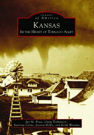 Kansas: In the Heart of Tornado Alley (Images of America: Kansas)