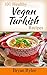 The Vegan Cookbook:101 Healthy Vegan Turkish Recipes: With More Than 100 Delicious Recipes for Healthy Living (Easy vegan cookbook,healthy recipes books, Vegan Recipes)