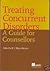 Treating Concurrent Disorders: A Guide for Counsellors