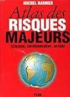 Atlas des Risques majeurs - Écologie, Environnement, Nature Atlas des Risques majeurs - Écologie, Environnement, Nature