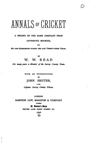 Annals of Cricket: A Record of the Game Compiled from Authentic Sources, and My Own Experiences During The Last Twenty-Three Years