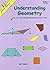 Understanding Geometry Workbook - Bridging the Gap Between Computation and Mathematical Reasoning (Grades 7-9)