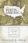 The Birth of America: From Before Columbus to the Revolution