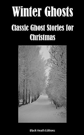 Winter Ghosts: Classic Ghost Stories for Christmas (Black Heath Gothic, Sensation and Supernatural)